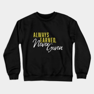 Always Earned, Never Given Crewneck Sweatshirt